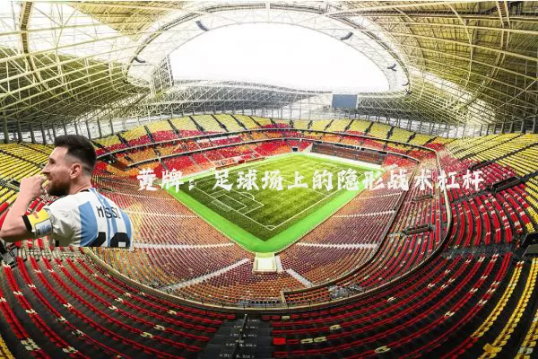 黄牌：足球场上的隐形战术杠杆