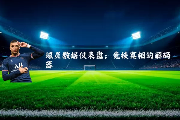 球员数据仪表盘:竞技真相的解码器