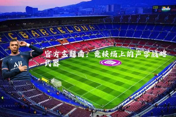 官方主题曲：竞技场上的声学战略武器