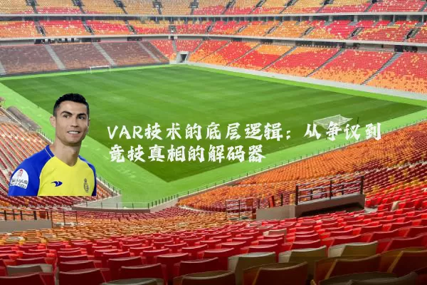 VAR技术的底层逻辑:从争议到竞技真相的解码器