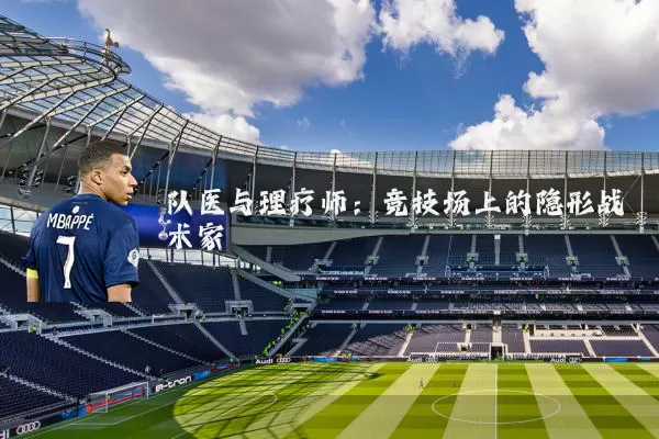 队医与理疗师：竞技场上的隐形战术家
