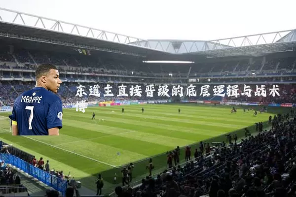 东道主直接晋级的底层逻辑与战术博弈